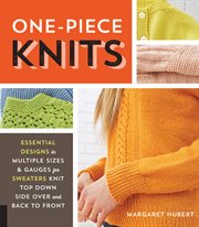 One-piece knits : essential designs in multiple sizes and gauges for sweaters knit top down, side over, and back to front cover image