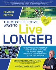 The most effective ways to live longer. The Surprising, Unbiased Truth About What You Should Do to Prevent Disease, Feel Great, and Have cover image