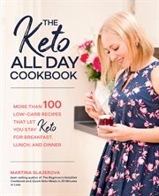 The keto all day cookbook : 100 low-carb recipes that let you stay keto for breakfast, lunch, and dinner cover image
