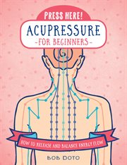 Press here! acupressure for beginners. How to Release and Balance Energy Flow cover image