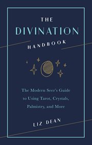 The divination handbook : the modern seer's guide to using tarot, crystals, palmistry, and more cover image