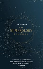 The numerology handbook : uncover your destiny and manifest your future with the power of numbers cover image