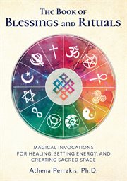 The book of blessings and rituals : magical invocations for healing, setting energy, and creating sacred space cover image