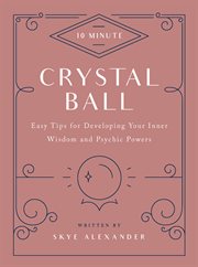 10-minute crystal ball : easy tips for developing your psychic powers cover image