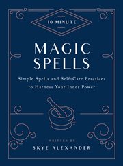 10-minute magic spells : simple spells and self-care practices to harness your inner power cover image