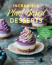 Incredible plant-based desserts : colorful vegan cakes, cookies, tarts, and other epic delights cover image