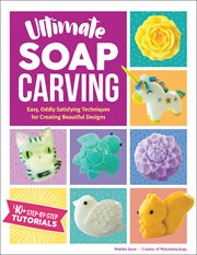 Ultimate soap carving : easy, oddly satisfying techniques for creating beautiful designs cover image