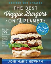 The best veggie burgers on the planet : more than 100 plant-based recipes for vegan burgers, fries, and more cover image