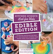 Kitchen science lab for kids : 52 mouth-watering recipes and the everyday science that makes them taste amazing cover image