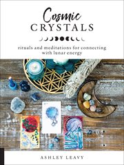 Cosmic crystals : rituals and meditations for connecting with lunar energy cover image
