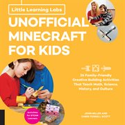 Unofficial Minecraft for kids : 26 family-friendly creative building activities that teach math, science, history, and culture cover image