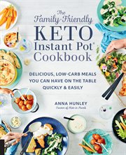 The family-friendly keto Instant Pot cookbook : delicious, low-carb meals you can have on the table quickly & easily cover image