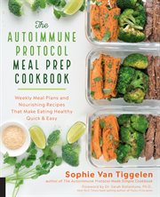 Autoimmune protocol meal prep cookbook : weekly meal plans and nourishing recipes that make eating healthy quick & easy cover image