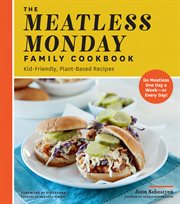 Meatless Monday family cookbook : kid-friendly, plant-based recipes [go meatless one day a week?or every day!] cover image
