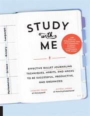 Study with me : effective bullet journaling techniques, habits, and hacks to be successful, productive, and organized - with special strategies for mathematics, science, history, languages, and more cover image