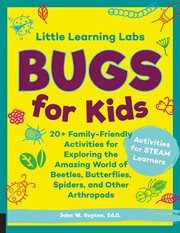 Little learning labs: bugs for kids. 20+ Family-Friendly Activities for Exploring the Amazing World of Beetles, Butterflies, Spiders, and cover image