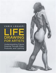 Life drawing for artists. Understanding Figure Drawing Through Poses, Postures, and Lighting cover image