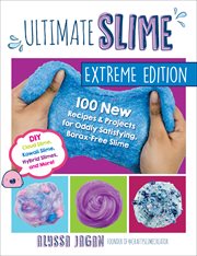 Ultimate slime : totally borax free! : DIY tutorials for crunchy slime, fluffy slime, fishbowl slime, and more than 100 other oddly satisfying recipes and projects cover image