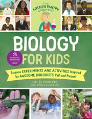 Biology for kids : science experiments and activities inspired by awesome biologists, past and present : includes 25 illustrated biographies of amazing scientists from around the world cover image