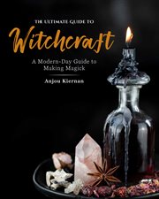 The ultimate guide to witchcraft. A Modern-Day Guide to Making Magick cover image