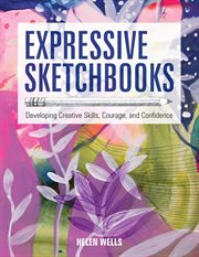 Expressive sketchbooks. Developing Creative Skills, Courage, and Confidence cover image