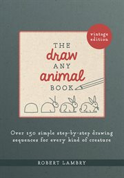 The draw any animal book. Over 150 Simple Step-by-Step Drawing Sequences for Every Kind of Creature cover image