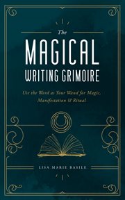 Magical writing grimoire : use the word as your wand for magic, manifestation & ritual cover image