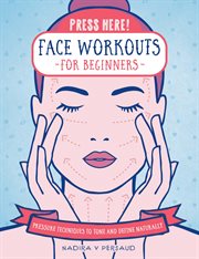 Press here! face workouts for beginners. Pressure Techniques to Tone and Define Naturally cover image
