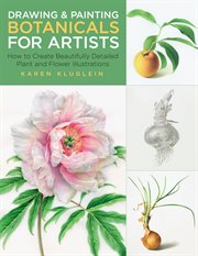 Drawing and painting botanicals for artists. How to Create Beautifully Detailed Plant and Flower Illustrations cover image