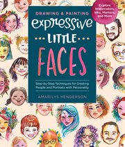 Drawing & painting expressive little faces : step-by-step techniques for creating people and portraits with personality cover image