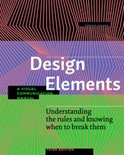 Design elements : understanding the rules and knowing when to break them : a visual communication manual cover image