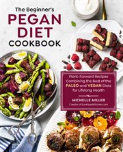 The beginner's pegan diet cookbook : plant-forward recipes combining the best of the paleo and vegan diets for lifelong health cover image