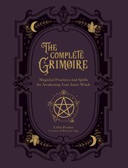 The complete grimoire. Magickal Practices and Spells for Awakening Your Inner Witch cover image