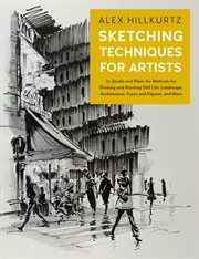 Sketching techniques for artists : in-studio and plein-air methods for drawing and painting still lifes, landscapes, architecture, faces and figures, and more cover image