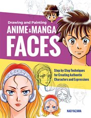 Drawing and painting anime & manga faces : step-by-step techniques for creating authentic characters & expressions cover image