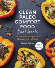 Clean paleo comfort food cookbook : 100 delicious recipes that nourish body & soul cover image