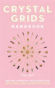 Crystal grids handbook. Use the Power of the Stones for Healing and Manifestation cover image