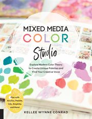 Mixed media color studio : explore modern color theory to create unique palettes and find your creative voice cover image