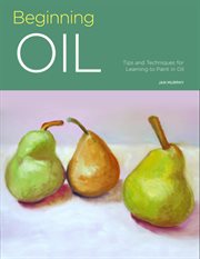 Beginning oil : tips and techniques for learning to paint in oil cover image
