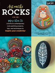 Art on the rocks : more than 35 colorful & contemporary rock-painting projects, tips, and techniques to inspire your creativity! cover image