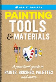 Painting tools & materials : a practical guide to paints, brushes, palettes and more cover image