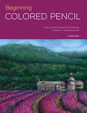 Beginning colored pencil : tips and techniques for learning to draw in colored pencil cover image