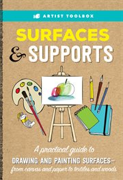 Artist toolbox: surfaces & supports. A practical guide to drawing and painting surfaces -- from canvas and paper to textiles and woods cover image