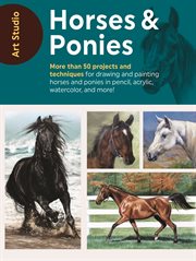 Horses & ponies : more than 50 projects and techniques for drawing and painting horses and ponies in pencil, acrylic, watercolor, and more! cover image