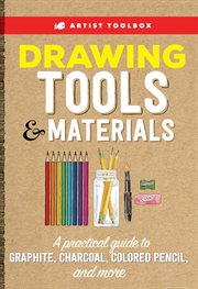 Drawing tools & materials : a practical guide to graphite, charcoal, colored pencil and more cover image