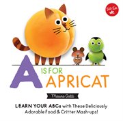 Little concepts: a is for apricat. Learn Your ABCs with These Deliciously Adorable Food & Critter Mash-Ups! cover image