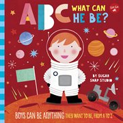 Abc what can he be?. Boys can be anything they want to be, from A to Z cover image