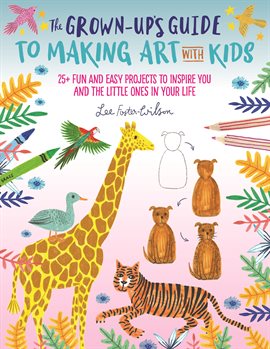 Image de couverture de The Grown-Up's Guide to Making Art with Kids