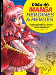 Drawing manga heroines and heroes : an interactive guide to drawing anime characters, props, and scenes step by step cover image