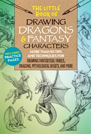 The little book of drawing dragons & fantasy characters. More than 50 tips & techniques for drawing fantastical fairies, dragons, mythological beasts, & more cover image